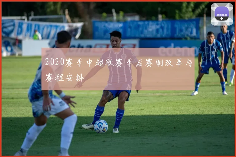 2020赛季中超联赛季后赛制改革与赛程安排