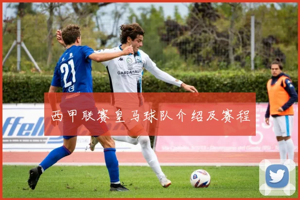 西甲联赛皇马球队介绍及赛程