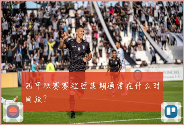 西甲联赛赛程密集期通常在什么时间段？